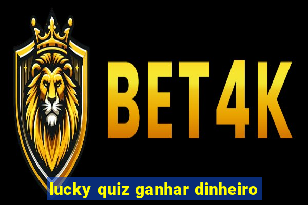 lucky quiz ganhar dinheiro